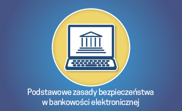 Podstawowe zasady bezpieczeństwa w trakcie korzystania z bankowości elektronicznej i mobilnej